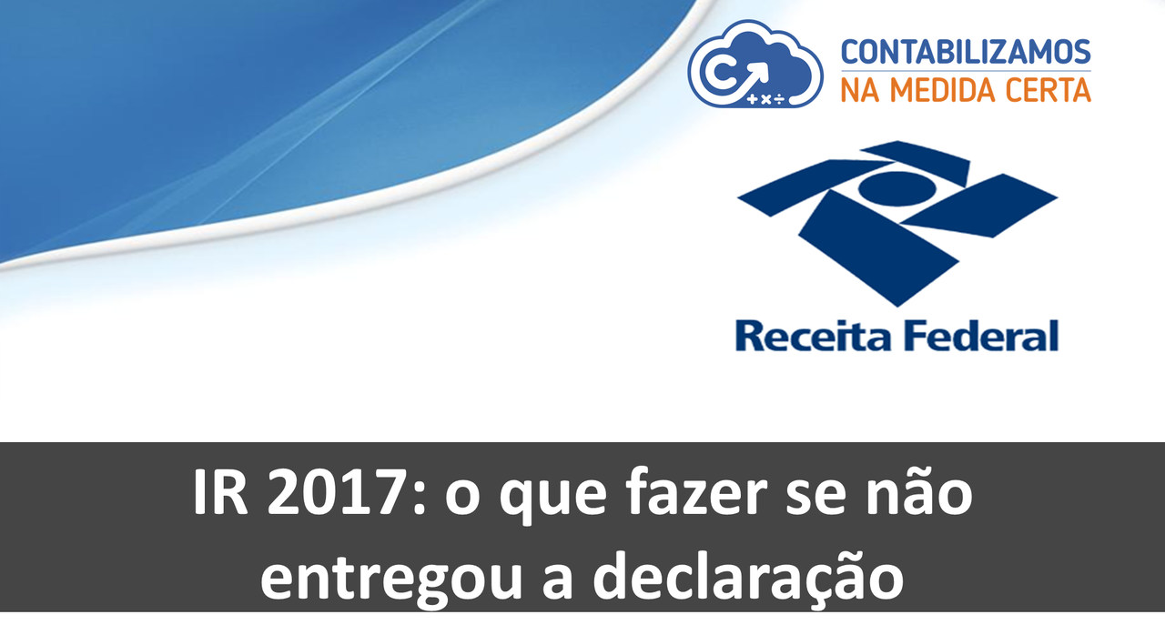 IR 2017: O Que Fazer Se Não Entregou A Declaração